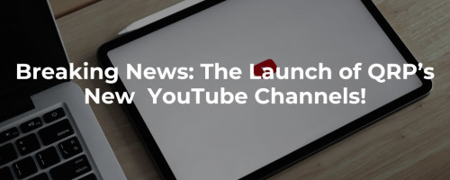 Breaking News: The Launch of QRP’s New YouTube Channels!